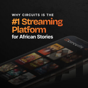 Why Circuits Is the #1 Streaming Platform for African Stories
