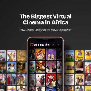 The Biggest Virtual Cinema in Africa: How Circuits Redefined the Movie Experience